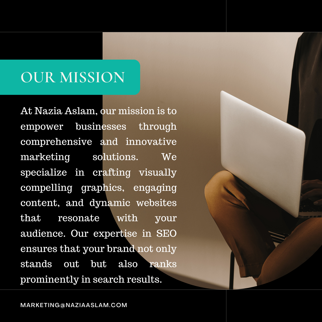 At Nazia Aslam, our mission is to empower businesses through comprehensive and innovative marketing solutions. We specialize in crafting visually compelling graphics, engaging content, and dynamic (1)